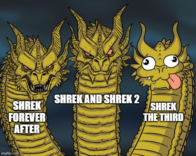 Three-Headed Dragon Meme | SHREK MOVIES | SHREK AND SHREK 2; SHREK FOREVER AFTER; SHREK THE THIRD | image tagged in three-headed dragon | made w/ Imgflip meme maker
