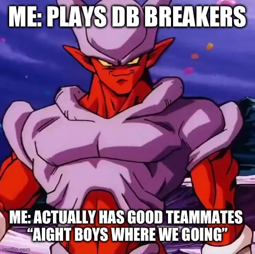 “Aight so we going to baller plains” | ME: PLAYS DB BREAKERS; ME: ACTUALLY HAS GOOD TEAMMATES 



“AIGHT BOYS WHERE WE GOING” | image tagged in janemba | made w/ Imgflip meme maker