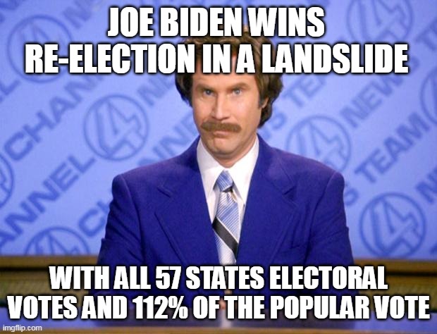 This just in  | JOE BIDEN WINS RE-ELECTION IN A LANDSLIDE WITH ALL 57 STATES ELECTORAL VOTES AND 112% OF THE POPULAR VOTE | image tagged in this just in | made w/ Imgflip meme maker