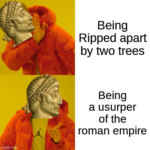 Drake Hotline Bling Meme | Being Ripped apart by two trees; Being a usurper of the roman empire | image tagged in memes,drake hotline bling | made w/ Imgflip meme maker