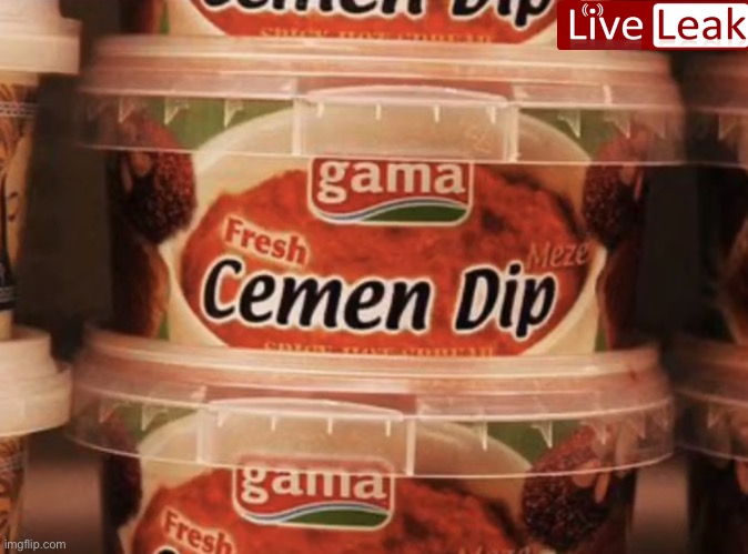 Cemen dip | image tagged in cemen dip,liveleak | made w/ Imgflip meme maker