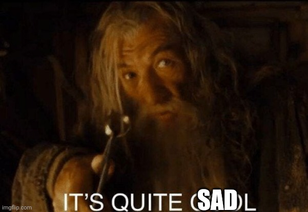 Gandalf It’s quite cool | SAD | image tagged in gandalf it s quite cool | made w/ Imgflip meme maker