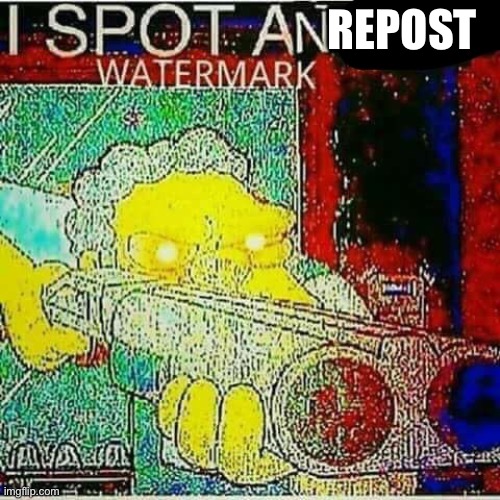 I SPOT AN x WATERMARK | REPOST | image tagged in i spot an x watermark | made w/ Imgflip meme maker