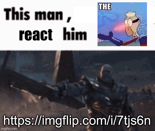 This man, _____ him | react; https://imgflip.com/i/7tjs6n | image tagged in this man _____ him | made w/ Imgflip meme maker
