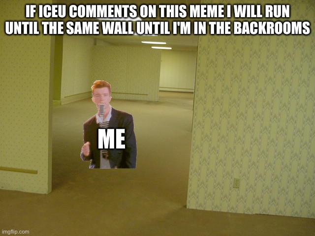 If iceu comments I will do this | IF ICEU COMMENTS ON THIS MEME I WILL RUN UNTIL THE SAME WALL UNTIL I'M IN THE BACKROOMS; ME | image tagged in the backrooms,memes,funny,iceu,no clip,me | made w/ Imgflip meme maker