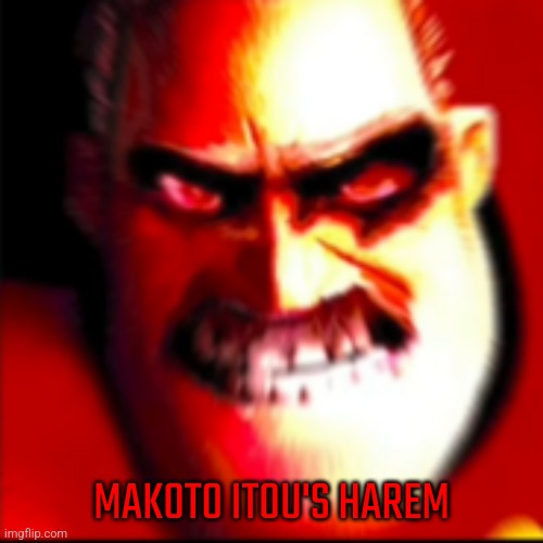 Mr incredible Pissed Off | MAKOTO ITOU'S HAREM | image tagged in mr incredible pissed off | made w/ Imgflip meme maker