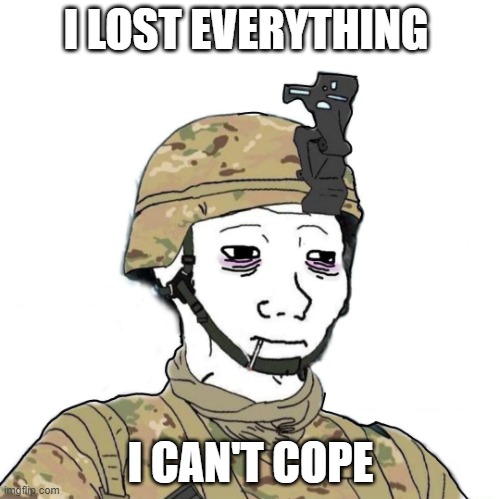 Military Wojak | I LOST EVERYTHING; I CAN'T COPE | image tagged in military wojak | made w/ Imgflip meme maker