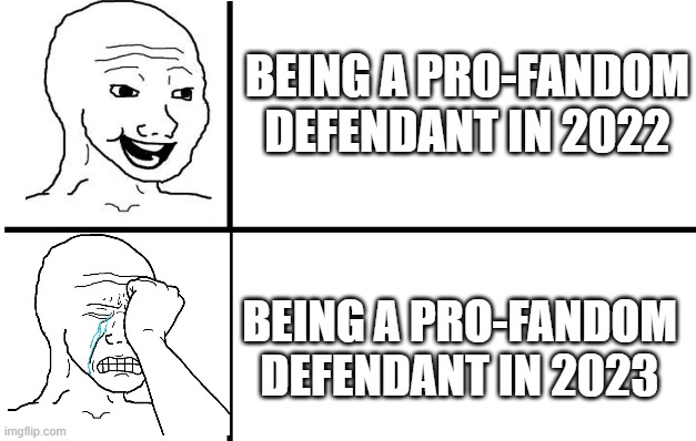 Happy wojak crying wojak | BEING A PRO-FANDOM DEFENDANT IN 2022; BEING A PRO-FANDOM DEFENDANT IN 2023 | image tagged in happy wojak crying wojak | made w/ Imgflip meme maker