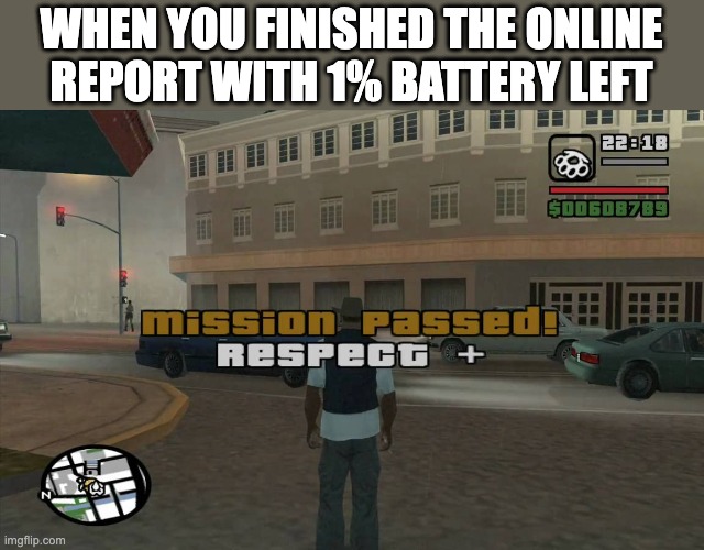 gta mission passed, respect | WHEN YOU FINISHED THE ONLINE REPORT WITH 1% BATTERY LEFT | image tagged in gta mission passed respect | made w/ Imgflip meme maker