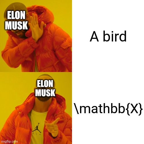 Elon be like | A bird; ELON MUSK; \mathbb{X}; ELON MUSK | image tagged in memes,drake hotline bling,twitter,elon musk | made w/ Imgflip meme maker