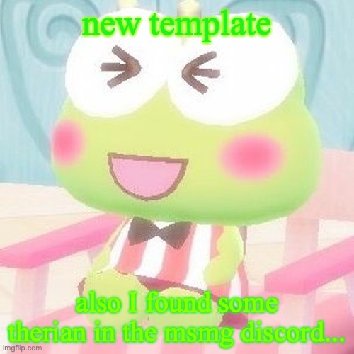 kero | new template; also I found some therian in the msmg discord... | image tagged in kero | made w/ Imgflip meme maker