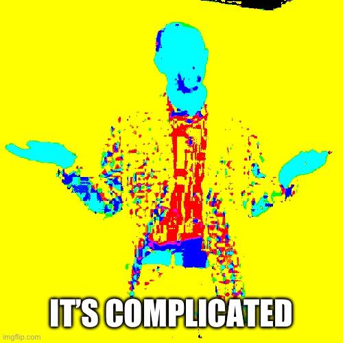 It's complicated and it depends | IT’S COMPLICATED | image tagged in it's complicated and it depends | made w/ Imgflip meme maker