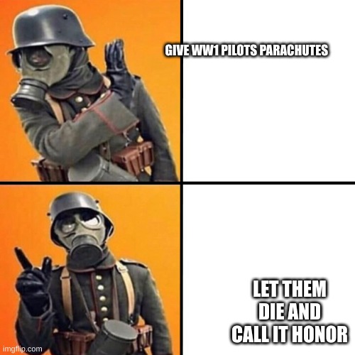 WWI Stormtrooper | GIVE WW1 PILOTS PARACHUTES; LET THEM DIE AND CALL IT HONOR | image tagged in wwi stormtrooper | made w/ Imgflip meme maker