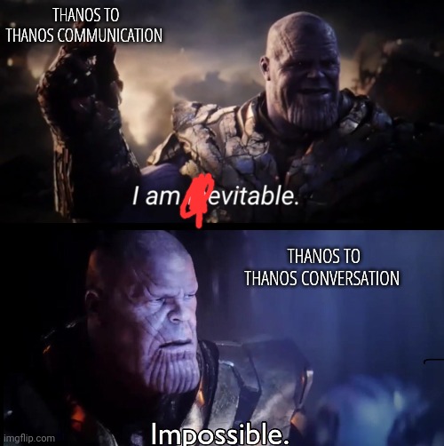 Made my own way | THANOS TO THANOS COMMUNICATION; THANOS TO THANOS CONVERSATION | image tagged in i am inevitable,memes,thanos impossible,funny | made w/ Imgflip meme maker