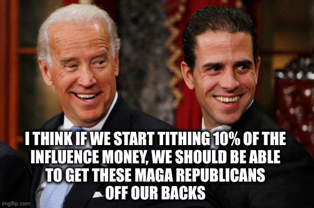 He’s a man with a plan | I THINK IF WE START TITHING 10% OF THE 
INFLUENCE MONEY, WE SHOULD BE ABLE 
TO GET THESE MAGA REPUBLICANS 
OFF OUR BACKS | image tagged in hunter biden crack head | made w/ Imgflip meme maker