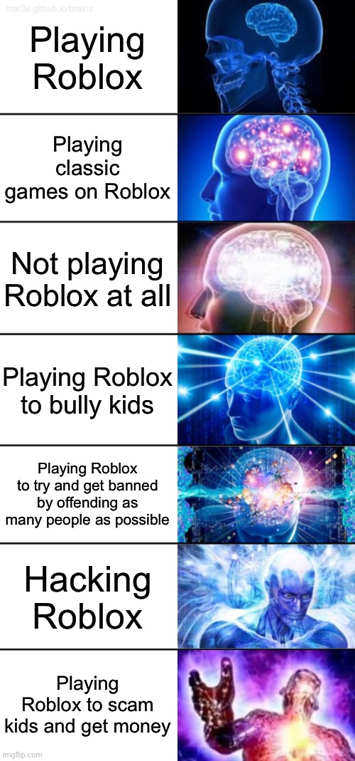 Used to be good | Playing Roblox; Playing classic games on Roblox; Not playing Roblox at all; Playing Roblox to bully kids; Playing Roblox to try and get banned by offending as many people as possible; Hacking Roblox; Playing Roblox to scam kids and get money | image tagged in 7-tier expanding brain | made w/ Imgflip meme maker