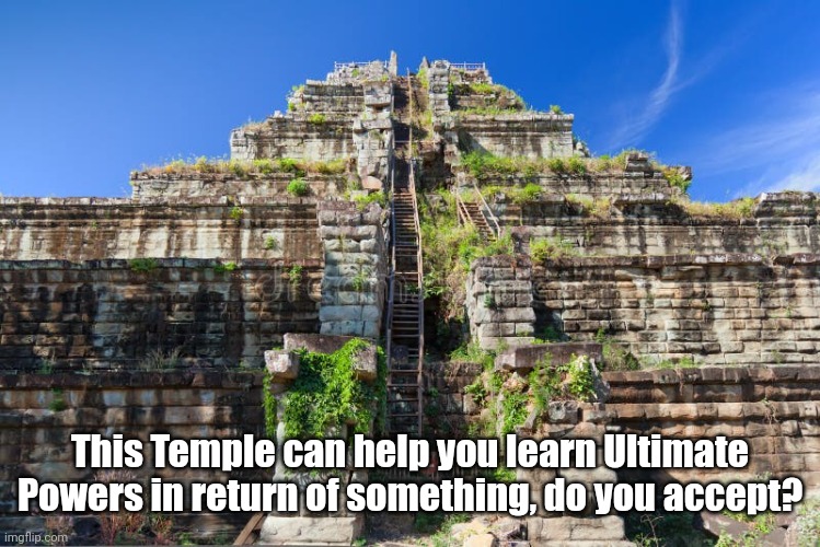 Simple Ultimate Temple | In comments | This Temple can help you learn Ultimate Powers in return of something, do you accept? | made w/ Imgflip meme maker