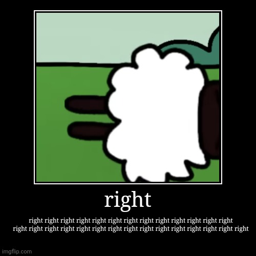 Right | right | right right right right right right right right right right right right right right right right right right right right right right  | image tagged in funny,demotivationals | made w/ Imgflip demotivational maker