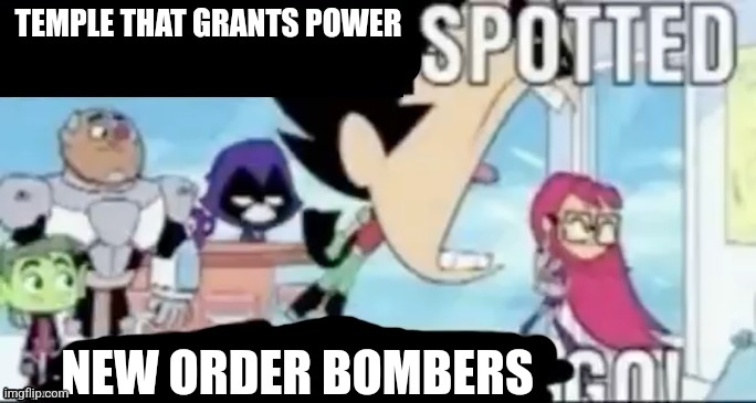X Spotted, X Go | TEMPLE THAT GRANTS POWER NEW ORDER BOMBERS | image tagged in x spotted x go | made w/ Imgflip meme maker