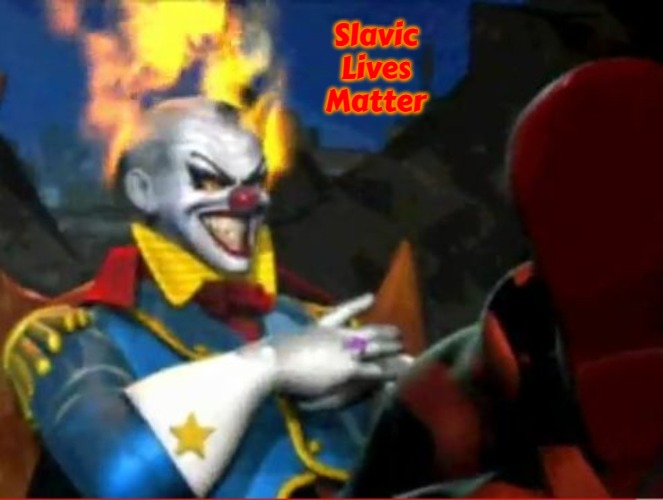 Sweet Tooth Twisted metal 4 | Slavic Lives Matter | image tagged in sweet tooth twisted metal 4,slavic,russo-ukrainian war | made w/ Imgflip meme maker