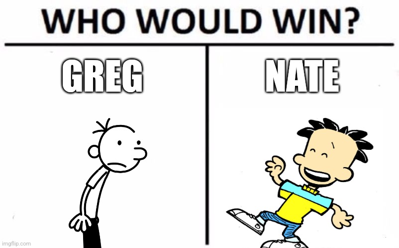 Who Would Win? | GREG; NATE | image tagged in memes,who would win | made w/ Imgflip meme maker