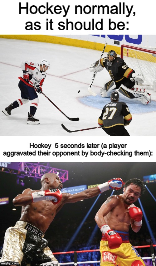 "Bro, I'm going to literally stop this game and fist fight you" | Hockey normally, as it should be:; Hockey  5 seconds later (a player aggravated their opponent by body-checking them): | image tagged in bowling ball | made w/ Imgflip meme maker
