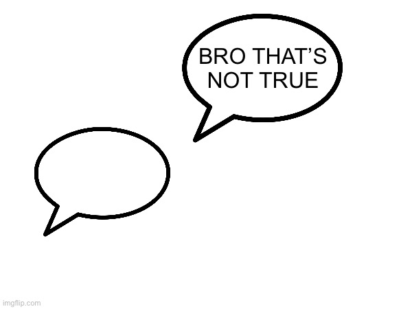 BRO THAT’S NOT TRUE | made w/ Imgflip meme maker