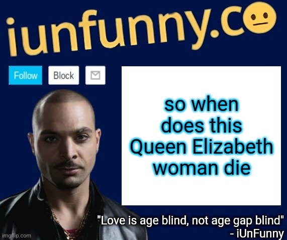 iUnFunny's Nacho Varga template v1.1 | so when does this Queen Elizabeth woman die | image tagged in iunfunny's nacho varga template v1 1 | made w/ Imgflip meme maker