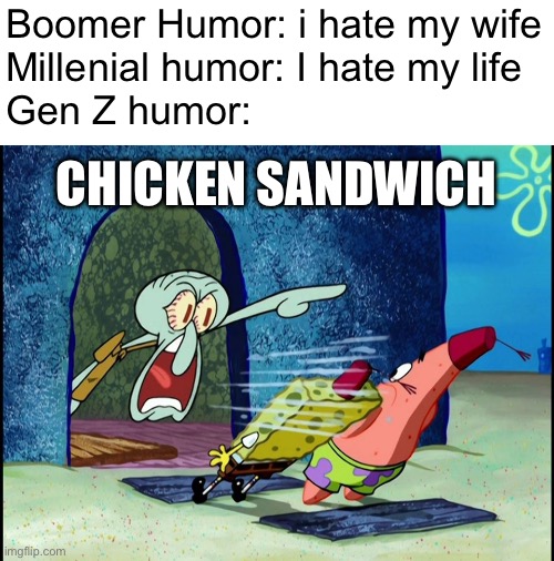 CHICKEN SANDWICH | Boomer Humor: i hate my wife
Millenial humor: I hate my life
Gen Z humor:; CHICKEN SANDWICH | image tagged in squidward screaming | made w/ Imgflip meme maker