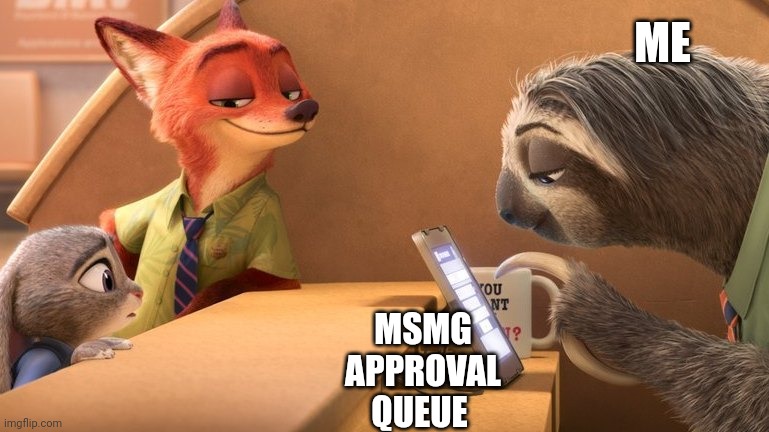Zootopia Sloth | ME MSMG APPROVAL QUEUE | image tagged in zootopia sloth,but why why would you do that | made w/ Imgflip meme maker