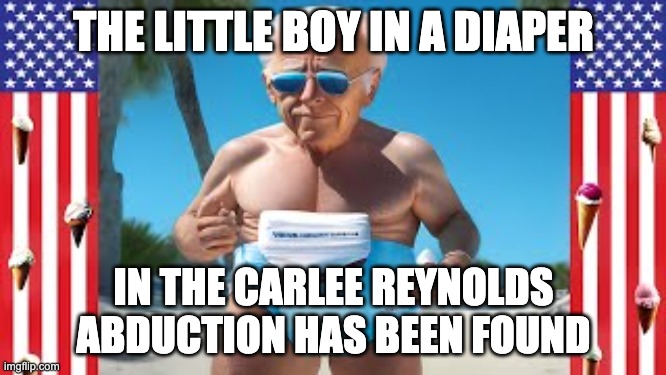 Carlee Reynolds Diaper Boy | THE LITTLE BOY IN A DIAPER; IN THE CARLEE REYNOLDS ABDUCTION HAS BEEN FOUND | image tagged in carleeraynolds,joebiden,biden,bidendiaper,diaperboy | made w/ Imgflip meme maker