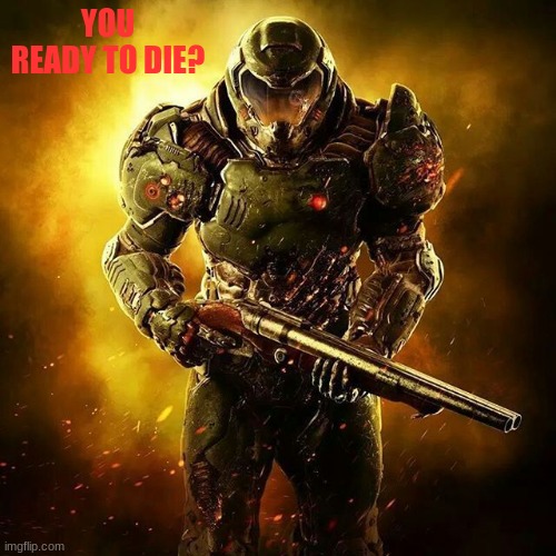 Doom SLAYER | YOU READY TO DIE? | image tagged in doom slayer | made w/ Imgflip meme maker