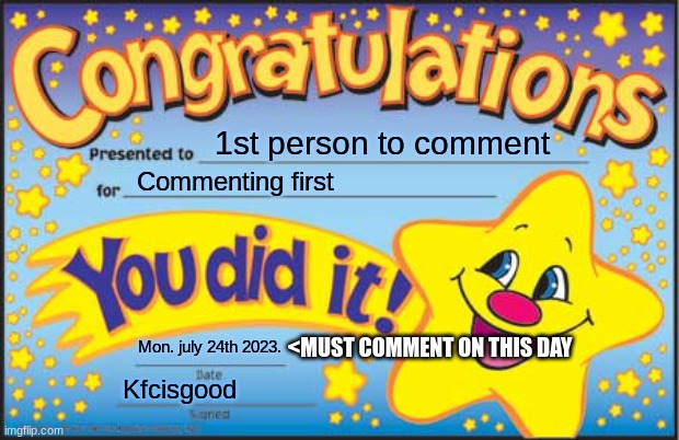 Happy Star Congratulations Meme | 1st person to comment; Commenting first; Mon. july 24th 2023. <MUST COMMENT ON THIS DAY; Kfcisgood | image tagged in memes,happy star congratulations | made w/ Imgflip meme maker