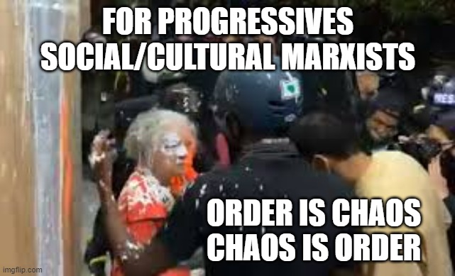 The End Goal is the Means, So They Stir The Pot Between: Change is Progressive | FOR PROGRESSIVES
SOCIAL/CULTURAL MARXISTS; ORDER IS CHAOS
CHAOS IS ORDER | image tagged in cultural marxism,social justice warrior,communist socialist,social credit,social distancing,social media | made w/ Imgflip meme maker