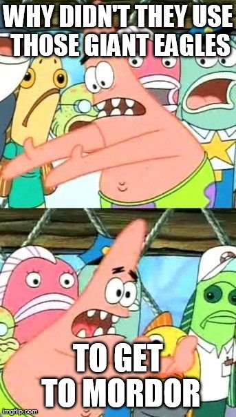 Put It Somewhere Else Patrick | image tagged in memes,put it somewhere else patrick,funny,lotr | made w/ Imgflip meme maker