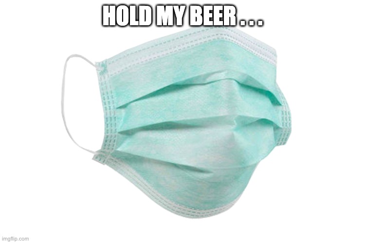 Face mask | HOLD MY BEER . . . | image tagged in face mask | made w/ Imgflip meme maker