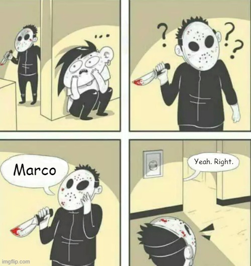 marco | Yeah. Right. Marco | image tagged in hiding from serial killer | made w/ Imgflip meme maker