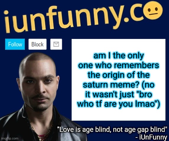 iUnFunny's Nacho Varga template v1.1 | am I the only one who remembers the origin of the saturn meme? (no it wasn't just "bro who tf are you lmao") | image tagged in iunfunny's nacho varga template v1 1 | made w/ Imgflip meme maker