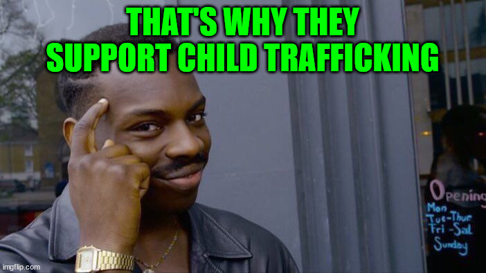 Roll Safe Think About It Meme | THAT'S WHY THEY SUPPORT CHILD TRAFFICKING | image tagged in memes,roll safe think about it | made w/ Imgflip meme maker