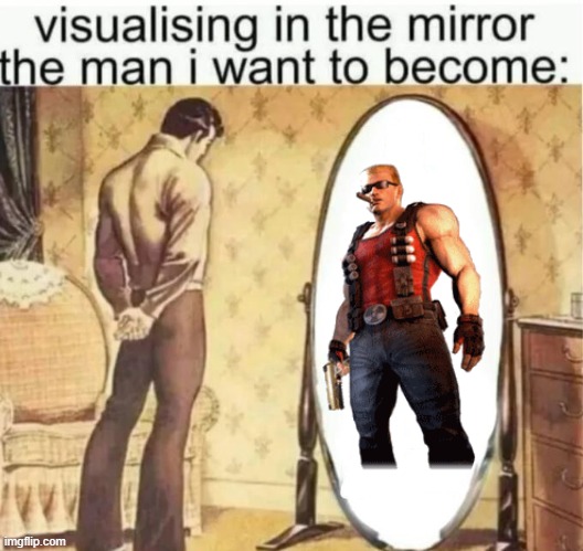 Duke It | image tagged in visualising in the mirror the man i want to become | made w/ Imgflip meme maker