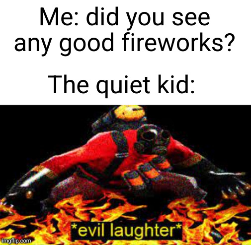the Glock brand fireworks | Me: did you see any good fireworks? The quiet kid: | image tagged in evil laughter,quiet kid,fireworks,fourth of july,funny,uh oh | made w/ Imgflip meme maker