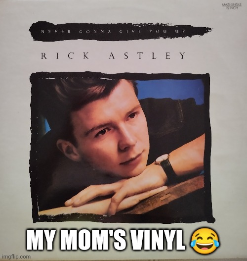 My mom has never gonna give you up on a vinyl lol | MY MOM'S VINYL 😂 | image tagged in never gonna give you up,vinyl,lol,mom | made w/ Imgflip meme maker