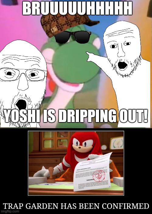 BRUUUUUHHHHH YOSHI IS DRIPPING OUT! TRAP GARDEN HAS BEEN CONFIRMED | image tagged in perverted yoshi,knuckles approve meme | made w/ Imgflip meme maker