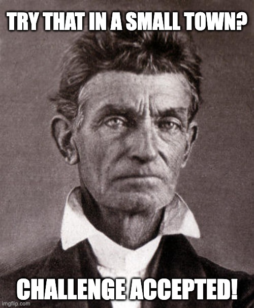 John Brown would've had some choice words for people like Jason Aldean. | TRY THAT IN A SMALL TOWN? CHALLENGE ACCEPTED! | image tagged in john brown,jason aldean,slavery,racism,lynching | made w/ Imgflip meme maker