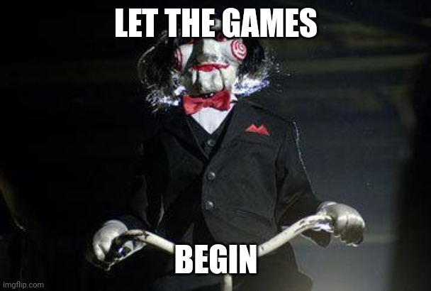 Billy the Puppet | LET THE GAMES BEGIN | image tagged in billy the puppet | made w/ Imgflip meme maker