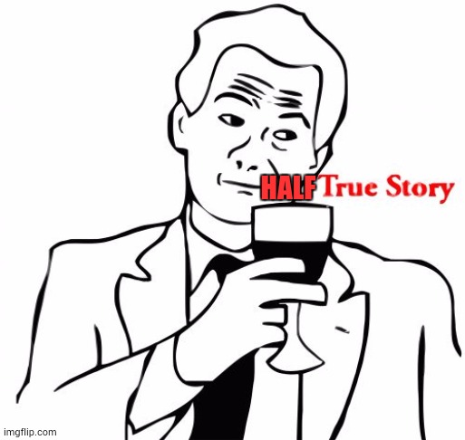 True Story Meme | HALF | image tagged in memes,true story | made w/ Imgflip meme maker