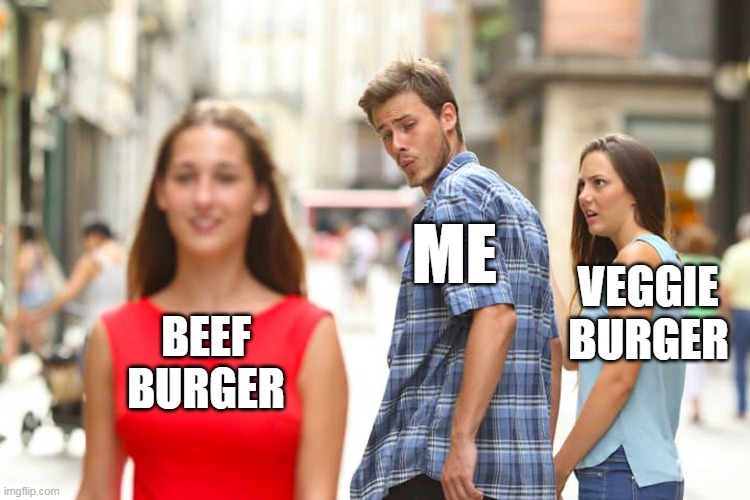 beef vs veggie | ME; VEGGIE
BURGER; BEEF
BURGER | image tagged in memes,distracted boyfriend | made w/ Imgflip meme maker