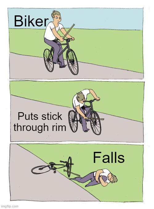 Bike Fall | Biker; Puts stick through rim; Falls | image tagged in bike fall,literally,literal meme | made w/ Imgflip meme maker