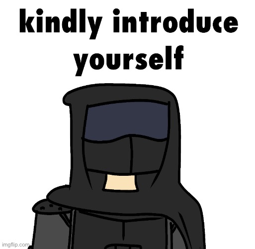 kindly introduce yourself | image tagged in kindly introduce yourself | made w/ Imgflip meme maker