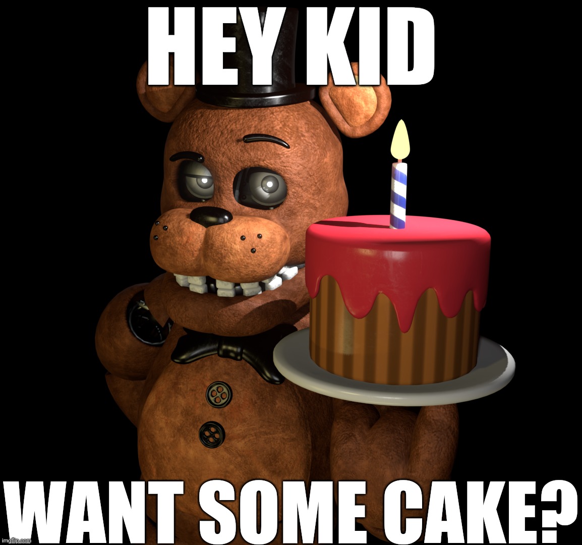 Want some | HEY KID; WANT SOME CAKE? | image tagged in birthday cake,fnaf | made w/ Imgflip meme maker